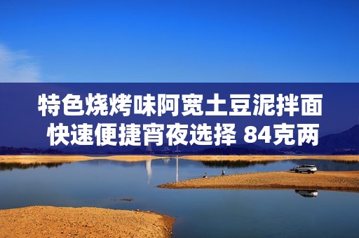 特色烧烤味阿宽土豆泥拌面 快速便捷宵夜选择 84克两杯装