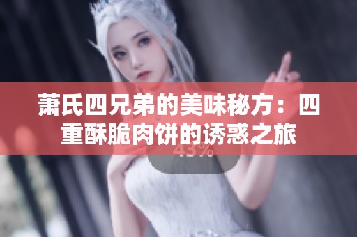 萧氏四兄弟的美味秘方：四重酥脆肉饼的诱惑之旅