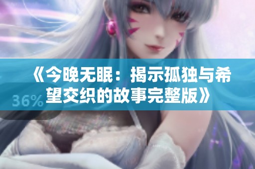 《今晚无眠：揭示孤独与希望交织的故事完整版》