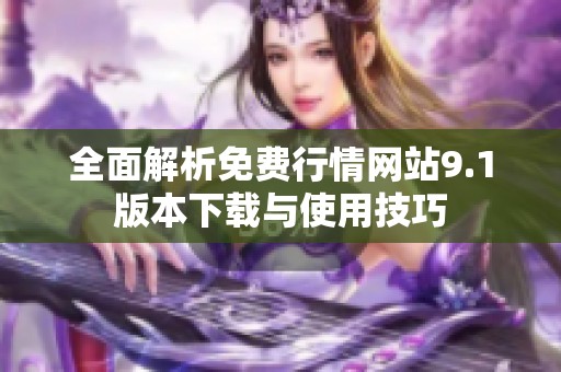 全面解析免费行情网站9.1版本下载与使用技巧