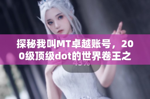 探秘我叫MT卓越账号，200级顶级dot的世界卷王之路