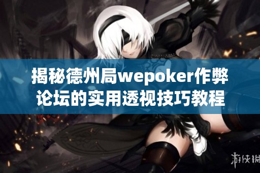 揭秘德州局wepoker作弊论坛的实用透视技巧教程