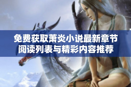 免费获取萧炎小说最新章节阅读列表与精彩内容推荐
