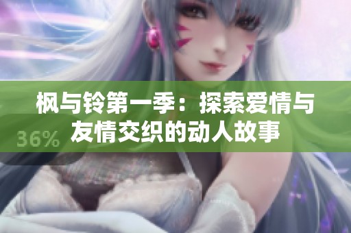 枫与铃第一季：探索爱情与友情交织的动人故事