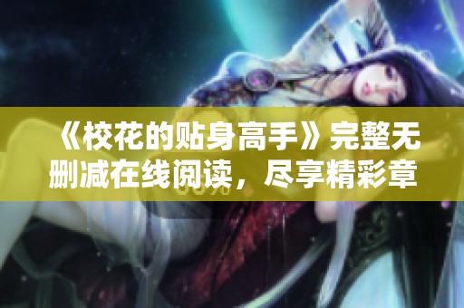 《校花的贴身高手》完整无删减在线阅读，尽享精彩章节与情节发展
