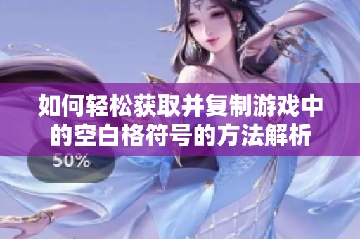 如何轻松获取并复制游戏中的空白格符号的方法解析
