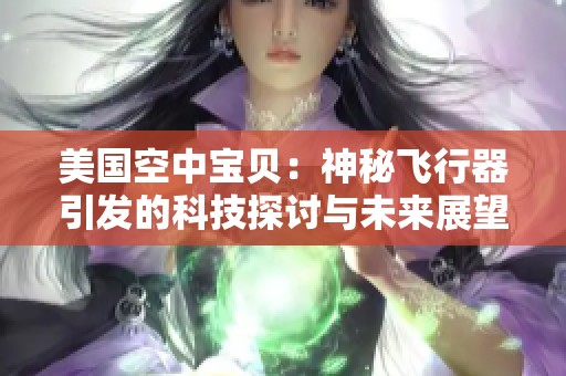 美国空中宝贝：神秘飞行器引发的科技探讨与未来展望
