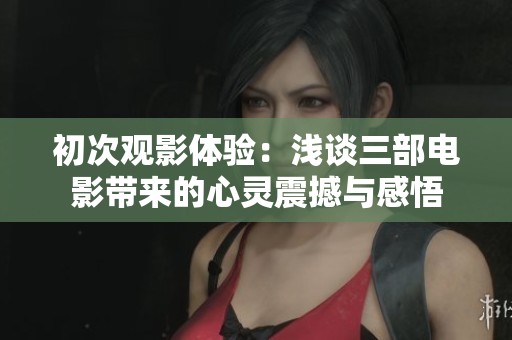 初次观影体验：浅谈三部电影带来的心灵震撼与感悟