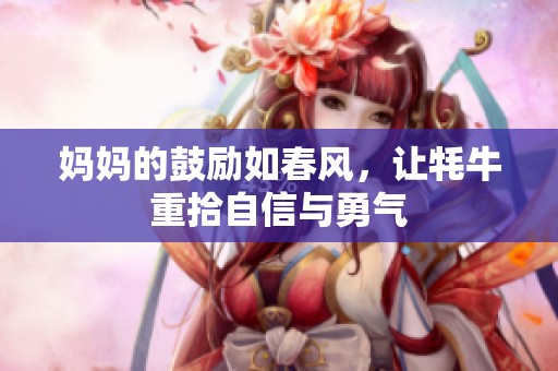 妈妈的鼓励如春风，让牦牛重拾自信与勇气