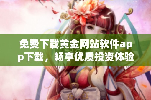 免费下载黄金网站软件app下载，畅享优质投资体验