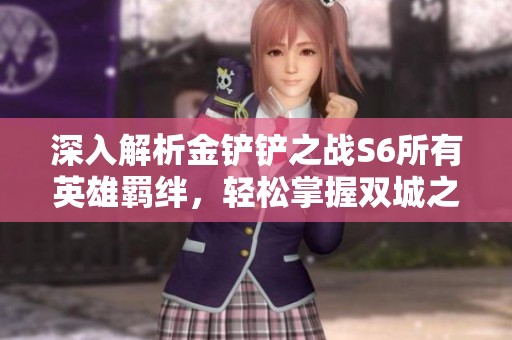 深入解析金铲铲之战S6所有英雄羁绊，轻松掌握双城之战技巧