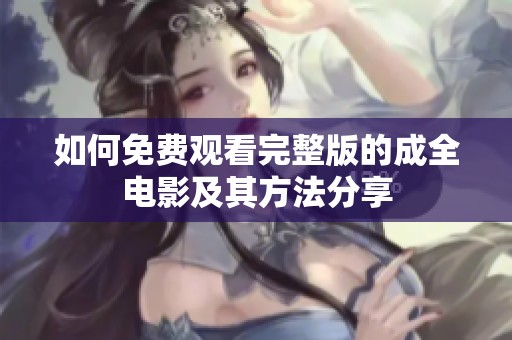 如何免费观看完整版的成全电影及其方法分享