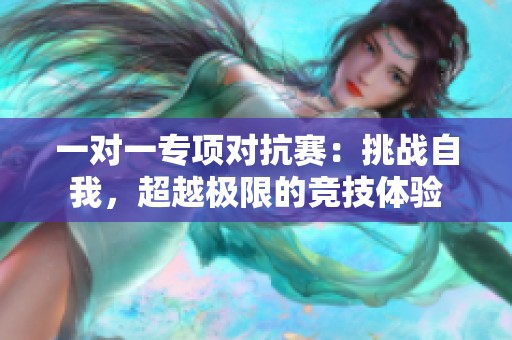 一对一专项对抗赛：挑战自我，超越极限的竞技体验