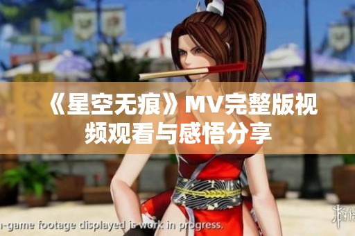 《星空无痕》MV完整版视频观看与感悟分享