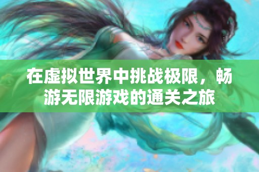 在虚拟世界中挑战极限，畅游无限游戏的通关之旅