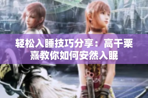 轻松入睡技巧分享：高干粟熹教你如何安然入眠
