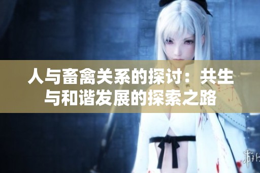 人与畜禽关系的探讨：共生与和谐发展的探索之路