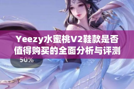 Yeezy水蜜桃V2鞋款是否值得购买的全面分析与评测