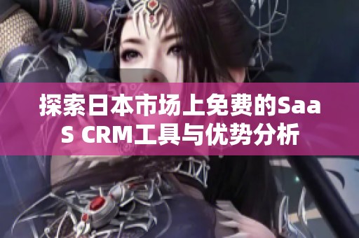 探索日本市场上免费的SaaS CRM工具与优势分析