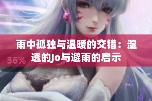 雨中孤独与温暖的交错：湿透的Jo与避雨的启示