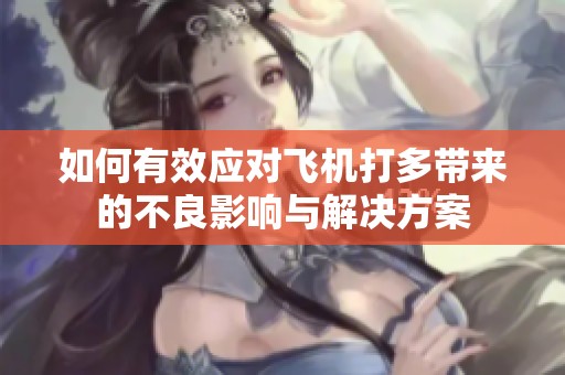 如何有效应对飞机打多带来的不良影响与解决方案