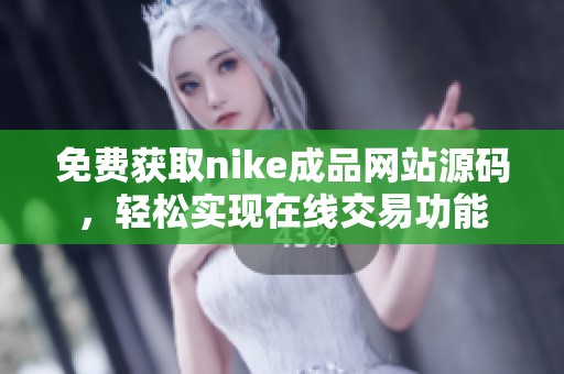 免费获取nike成品网站源码，轻松实现在线交易功能