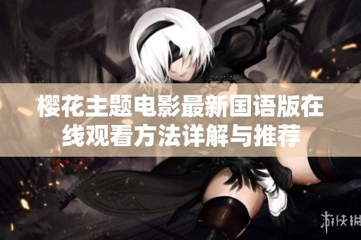樱花主题电影最新国语版在线观看方法详解与推荐