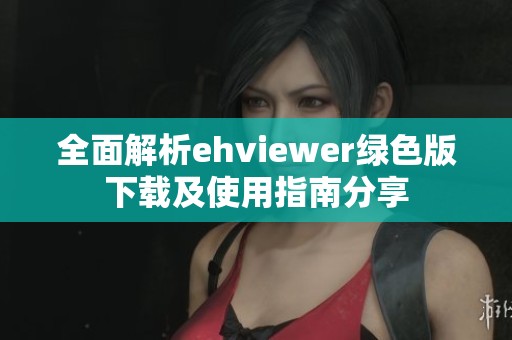 全面解析ehviewer绿色版下载及使用指南分享