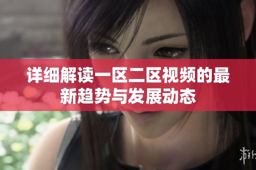详细解读一区二区视频的最新趋势与发展动态