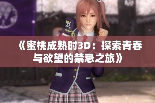 《蜜桃成熟时3D：探索青春与欲望的禁忌之旅》