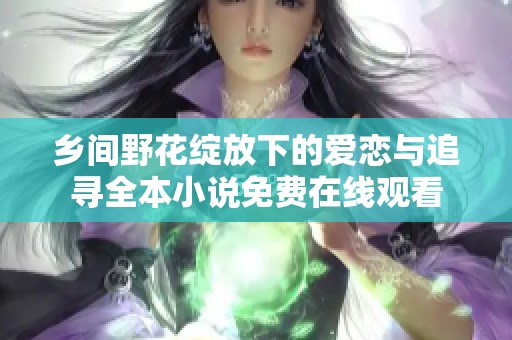 乡间野花绽放下的爱恋与追寻全本小说免费在线观看