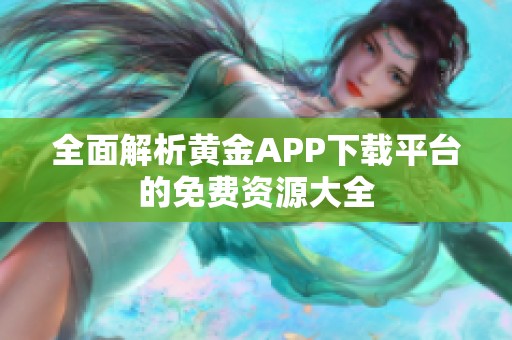 全面解析黄金APP下载平台的免费资源大全