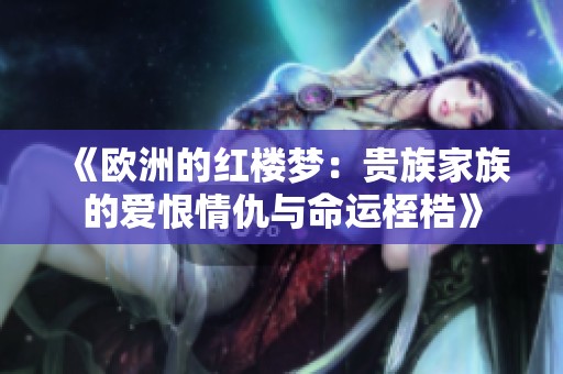 《欧洲的红楼梦：贵族家族的爱恨情仇与命运桎梏》
