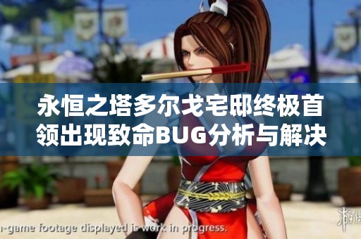 永恒之塔多尔戈宅邸终极首领出现致命BUG分析与解决方案