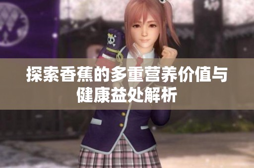 探索香蕉的多重营养价值与健康益处解析