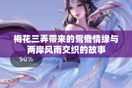 梅花三弄带来的鸳鸯情缘与两岸风雨交织的故事