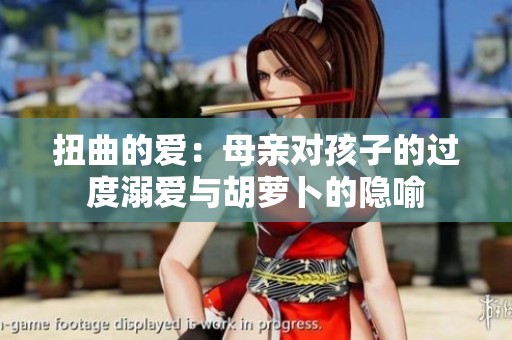 扭曲的爱：母亲对孩子的过度溺爱与胡萝卜的隐喻
