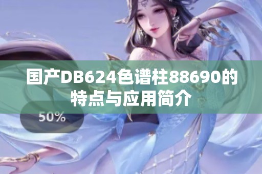 国产DB624色谱柱88690的特点与应用简介