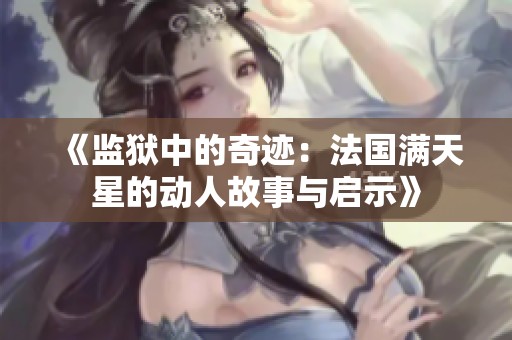 《监狱中的奇迹：法国满天星的动人故事与启示》