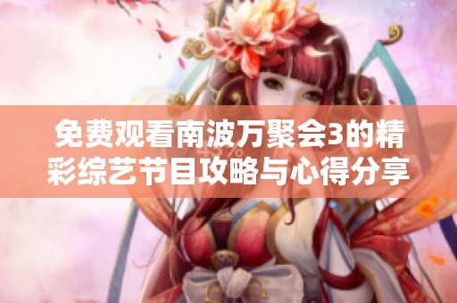 免费观看南波万聚会3的精彩综艺节目攻略与心得分享