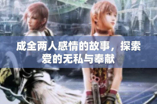 成全两人感情的故事，探索爱的无私与奉献