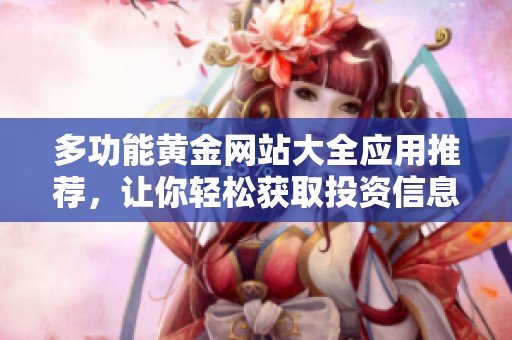 多功能黄金网站大全应用推荐，让你轻松获取投资信息