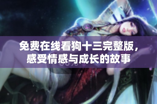 免费在线看狗十三完整版，感受情感与成长的故事