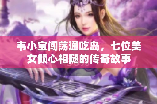 韦小宝闯荡通吃岛，七位美女倾心相随的传奇故事