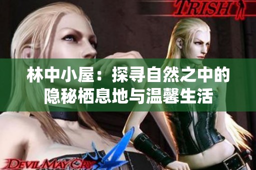 林中小屋：探寻自然之中的隐秘栖息地与温馨生活