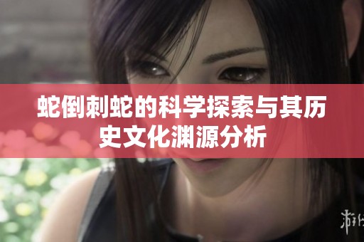 蛇倒刺蛇的科学探索与其历史文化渊源分析