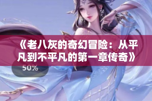 《老八灰的奇幻冒险：从平凡到不平凡的第一章传奇》