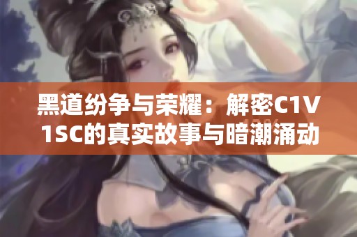 黑道纷争与荣耀：解密C1V1SC的真实故事与暗潮涌动