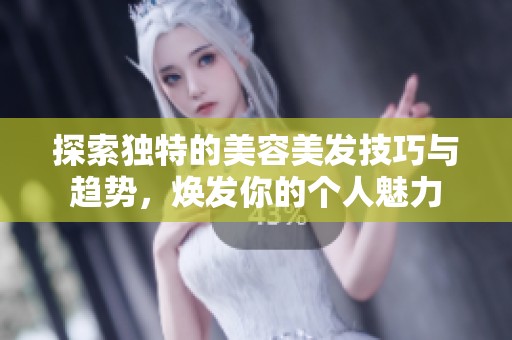 探索独特的美容美发技巧与趋势，焕发你的个人魅力
