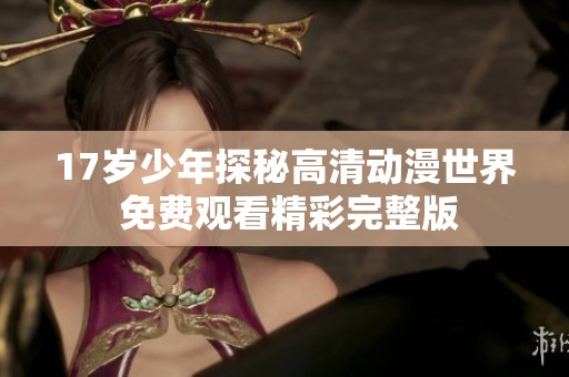 17岁少年探秘高清动漫世界 免费观看精彩完整版